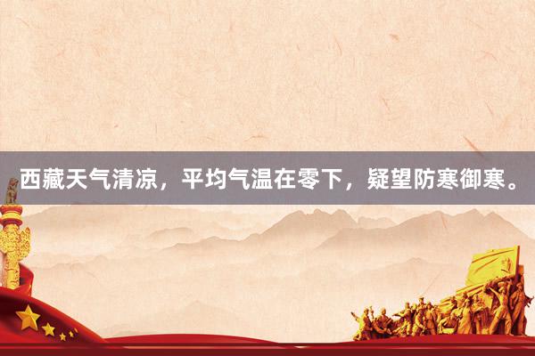 西藏天气清凉，平均气温在零下，疑望防寒御寒。